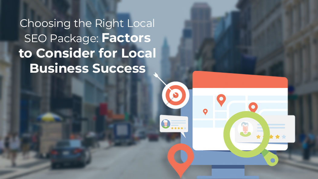 Choosing the Right Local SEO Package: Factors to Consider for Local Business Success